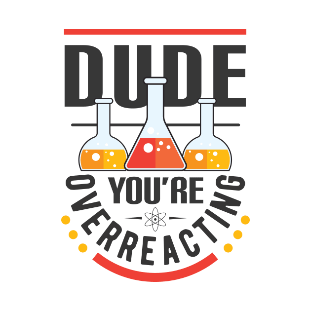 Dude You're Overreacting by jrcreativesolutions