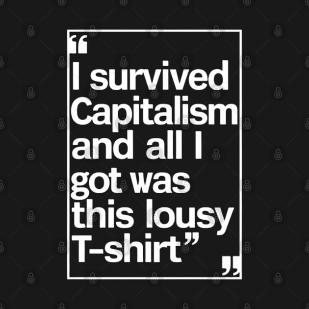 I Survived Capitalism and All I Got Was This Lousy T-Shirt by CreationArt8