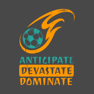 Anticipate Devastate Dominate Soccer T-Shirt