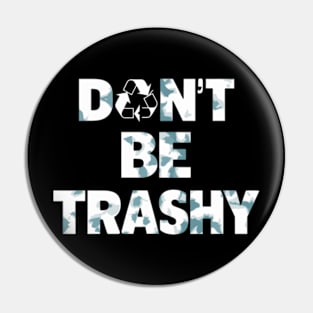 Don't Be Trashy Recycle Earth Day Pin