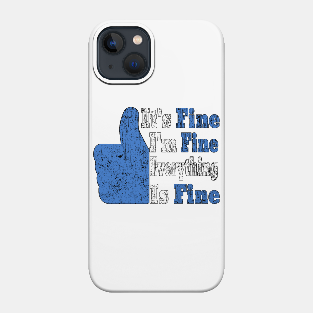 It's Fine I'm Fine Everything is Fine - Its Fine Im Fine Everything Is Fine - Phone Case