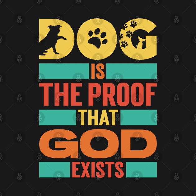 Dog Is The Proof That God Exists v3 by Emma