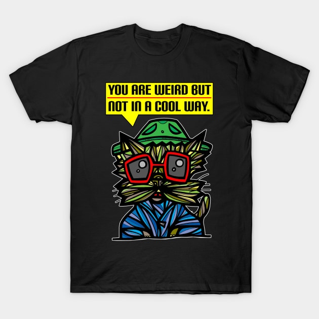 "You are weird but not in a cool way." T-Shirt by The BuddaKats