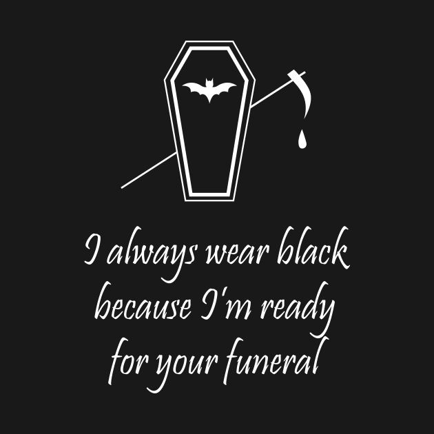 I always wear black because I'm ready for your funeral by disturbingwonderland