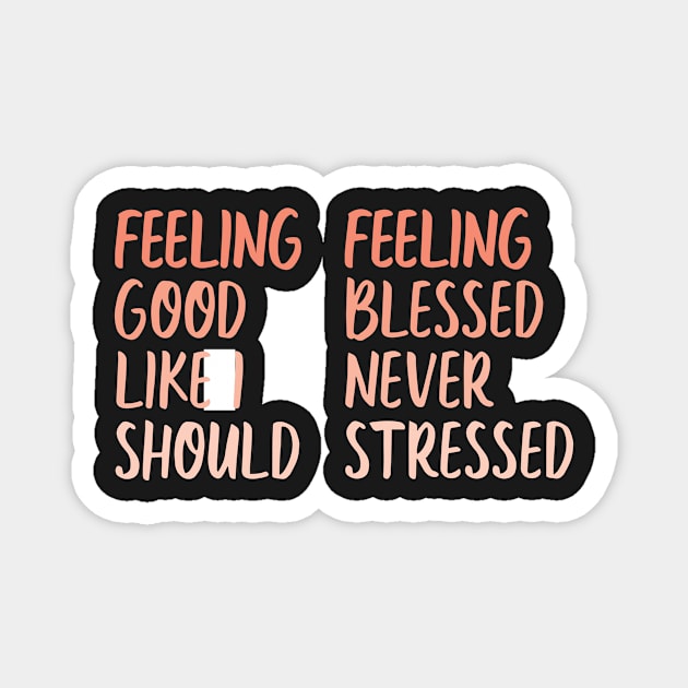 feeling good like i should & feeling blessed never stressed Magnet by WorkingOnIt