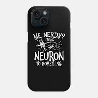 Me Nerdy I Think Neuron To Something Phone Case