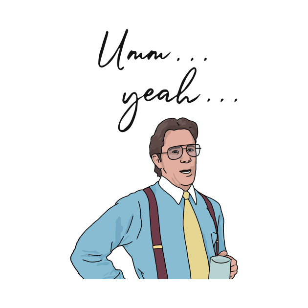 "Um... Yea..." Office Space by Third Wheel Tees