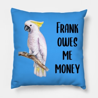 Frank Owes Me Money! Pillow