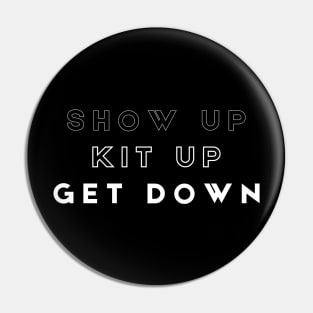 Show up - Kit up - Get Down Pin