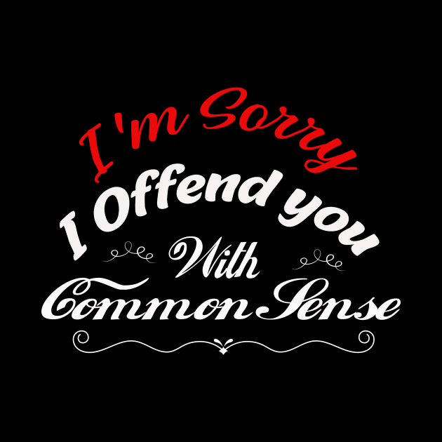 I'm Sorry I Offended You With My Common Sense, Rude Offensive, Logic Common Sense by Yassine BL