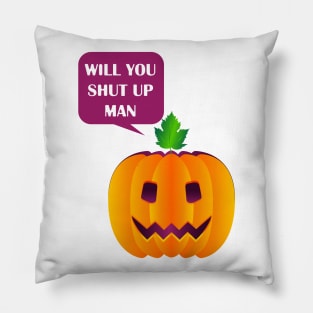 will you shut up man Pillow