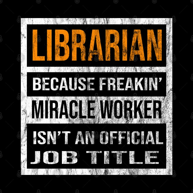 Librarian Because Freakin Miracle Worker Is Not An Official Job Title by familycuteycom