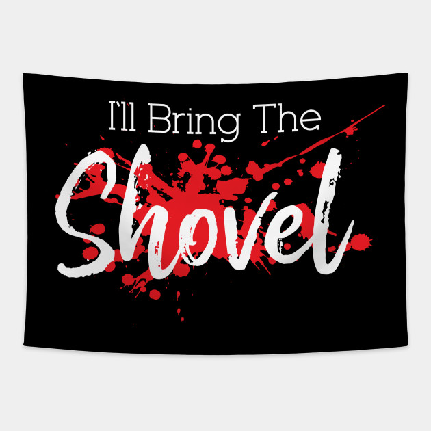 Bring Shovel Funny Serial Killers Murder Mystery - Murder Mystery - Tapestry | TeePublic Bring Shovel Funny Serial Killers Murder Mystery - Murder Mystery - Tapestry | TeePublic