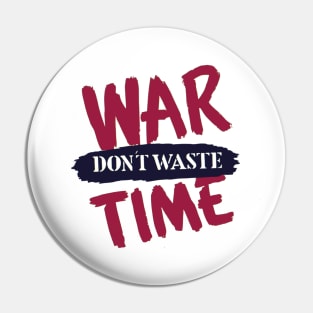 War. Don't Waste Time Pin