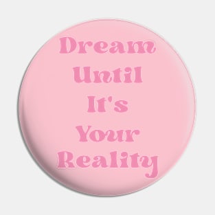 Dream Until It's Your Reality Cute Motivational Pink Quote Pin