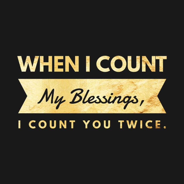 When I Count My Blessing I Count You Twice Inspirational Gratitude Quotes Gift by twizzler3b