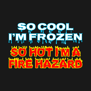 So Cool I'm Frozen So Hot I'm A Fire Hazard T-Shirt