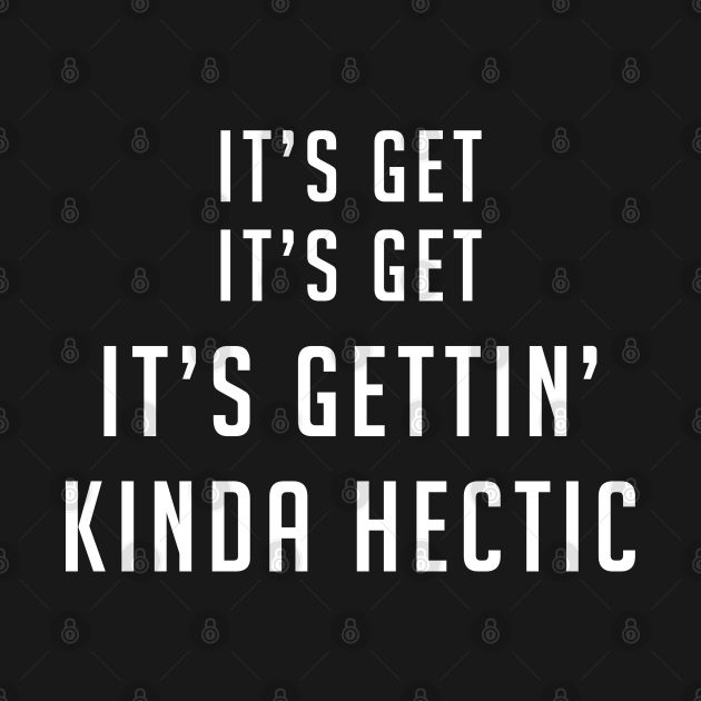 Its Get Its Get Its Gettin Kinda Hectic Getting Kinda Hectic Hoodie Teepublic 7982