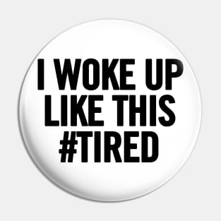 I Woke Up Like This #Tired Pin