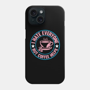 I Hate Everyone But Coffee Helps Phone Case