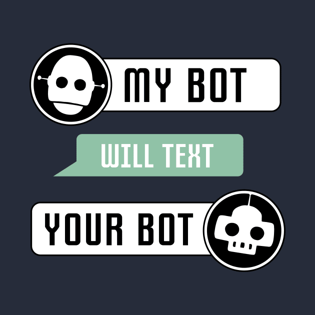 My Bot Will Text Your Bot by Mytogblog`s Merch