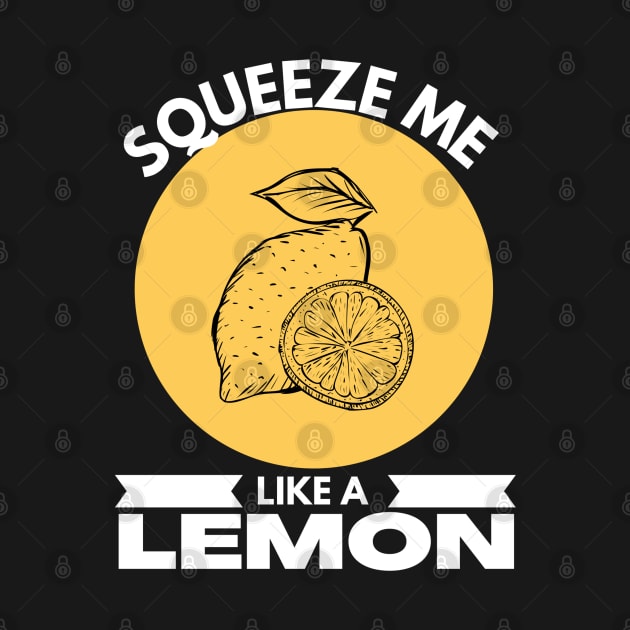 Squeeze Me Like A Lemon Funny by jackofdreams22