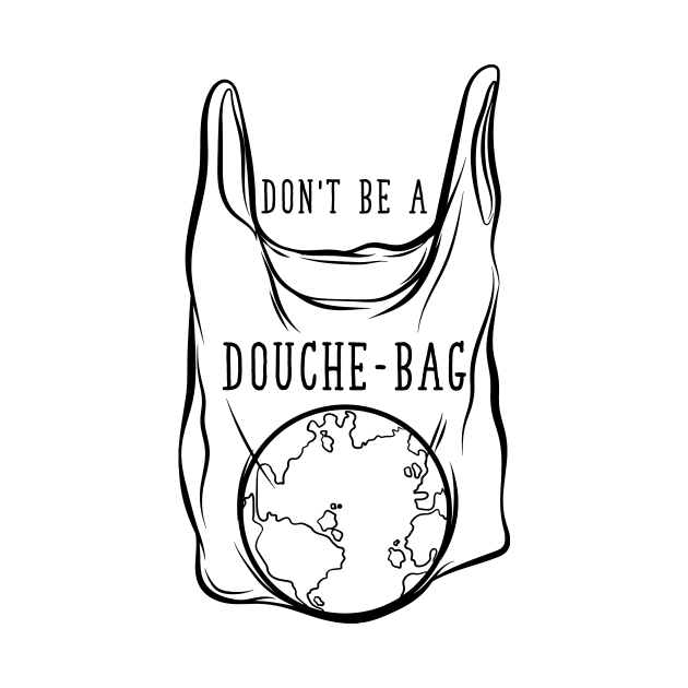 Don't Be A Douchebag - No Plastic by avshirtnation