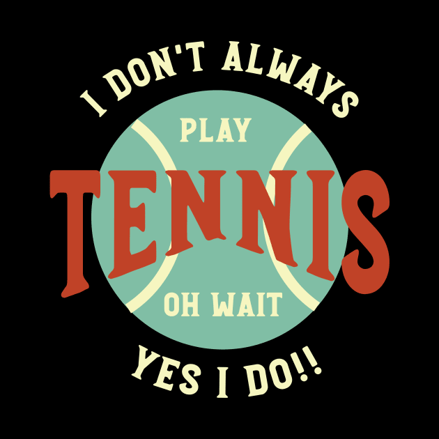 Funny Tennis Saying I Don't Always Play Tennis by whyitsme