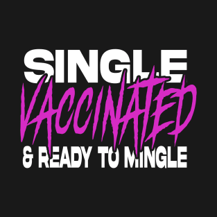 Single, VACCINATED, and ready to mingle T-Shirt