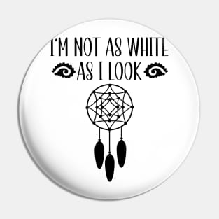 I'm Not As White As I Look Native American Pin