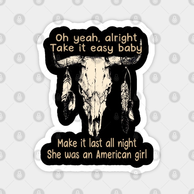 Oh Yeah, Alright. Take It Easy Baby Make It Last All Night She Was An American Girl Bull Quotes Feathers Magnet by Creative feather