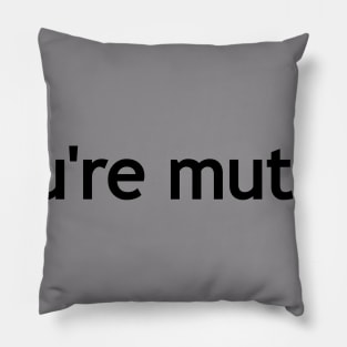 You're muted. (Black print.) Pillow