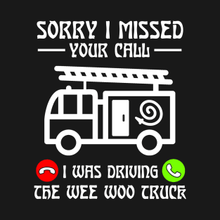 Sorry I Missed Your Call I Was Driving The Wee Woo Truck T-Shirt