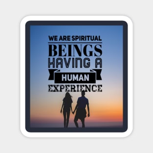 WE ARE SPIRITUAL BEINGS HAVING A HUMAN EXPERIENCE Magnet