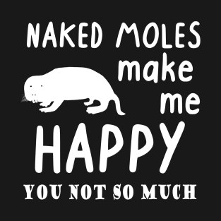 Naked mole rats make me happy pet cute rodent T-Shirt