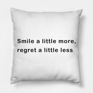 Smile a little more, regret a little less. Pillow