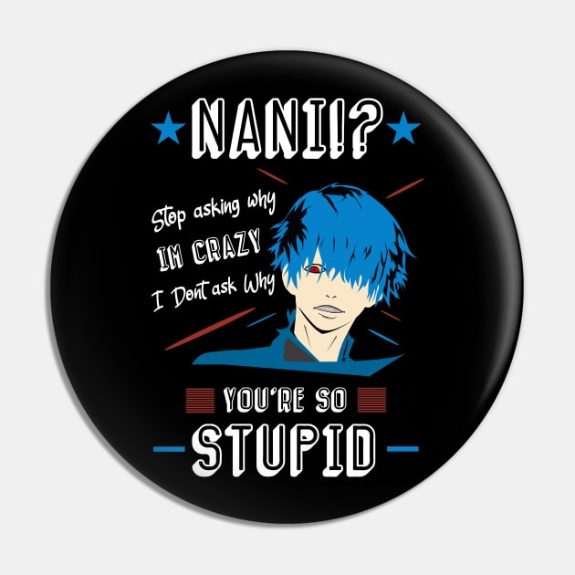 NANI Stop asking why i'm crazy i dont ask you why you're stupid color 4 Pin by HCreatives