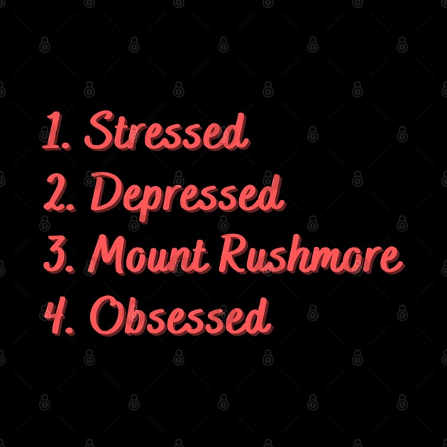 Stressed. Depressed. Mount Rushmore. Obsessed. by Eat Sleep Repeat