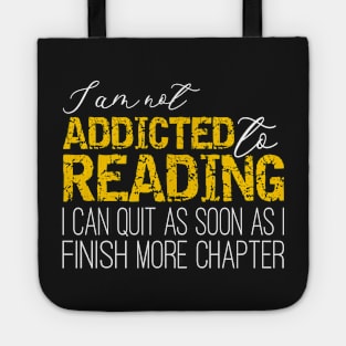 Addicted To Reading - I'm not addicted to reading. I can quit as soon as I finish one more chapter Tote