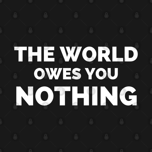 The World Owes You Nothing by Famgift