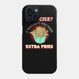 Exercise I thought you said extra fries Phone Case