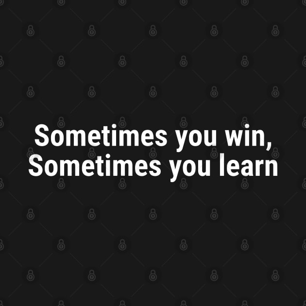 Sometimes you win, Sometimes you learn White by sapphire seaside studio