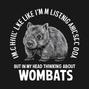 Wombat Shirt, Wombat Gifts, I Might Look Like I'm Listening to you but In My Head I'm Thinking About Wombats, Wombat Enthusiast Present T-Shirt