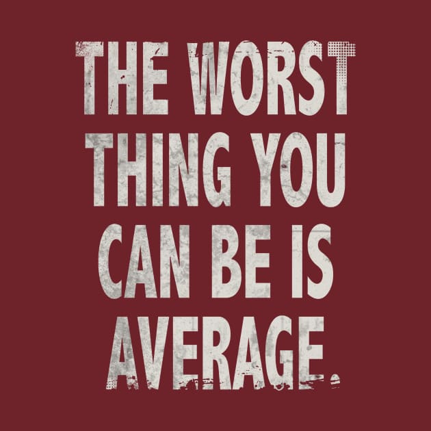 The Worst Thing You Can Be Is Average- inspirational Healthy Lifestyle Quote by IceTees