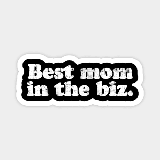 Best mom in the biz.  [Faded] Magnet