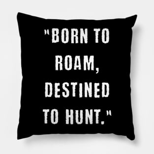 Born to roam, destined to hunt Pillow