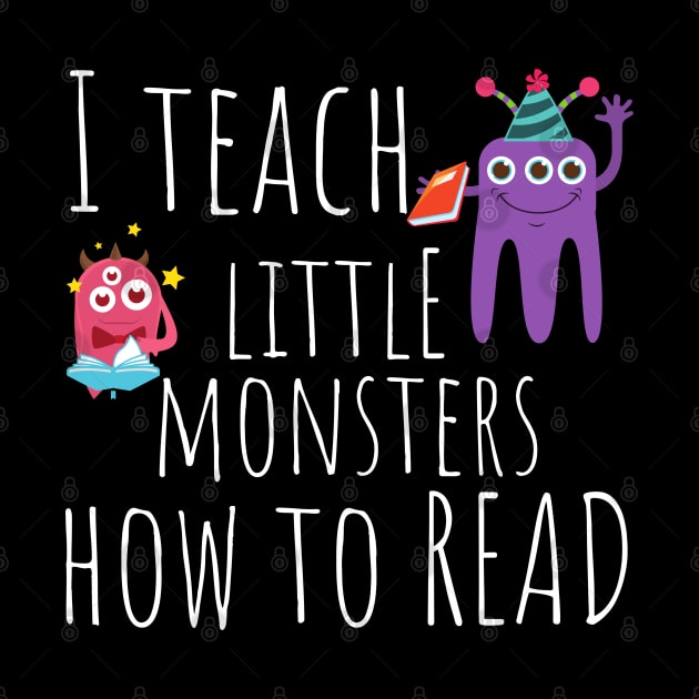 I Teach Little Monsters How To Read Teacher by MalibuSun