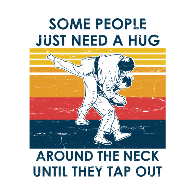 Jiu Jitsu Shirt Some People Need A Hug Around The Neck Until They Tap Out by Nikkyta