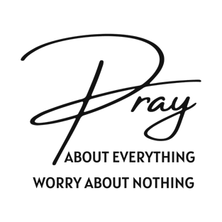 Pray about everything, worry about nothing scripture quote T-Shirt