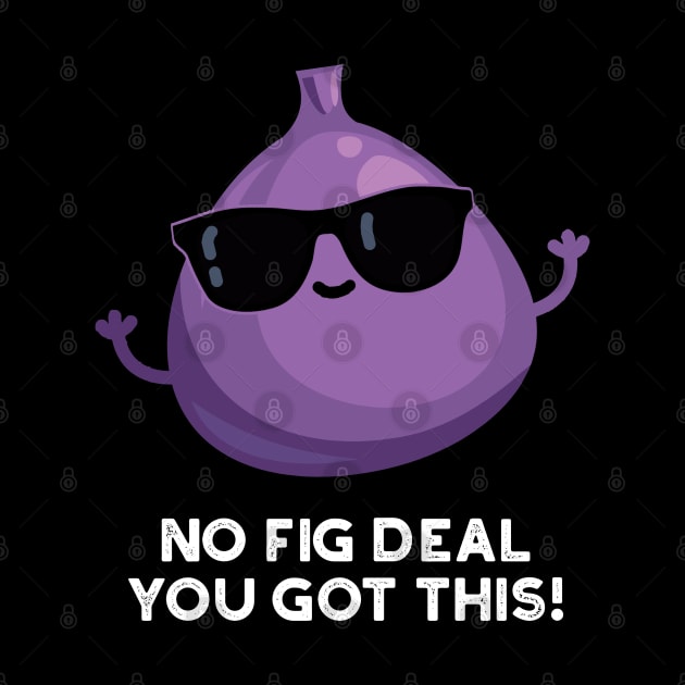 No Fig Deal I Got This Cute Fruit Pun by punnybone